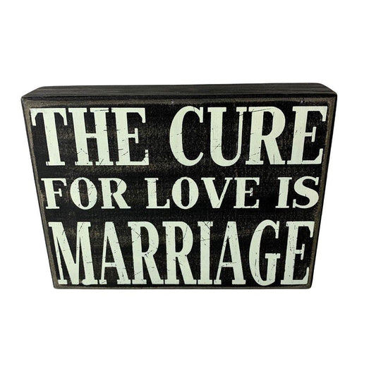 The Cure For Love Is Marriage Wooden Sign
