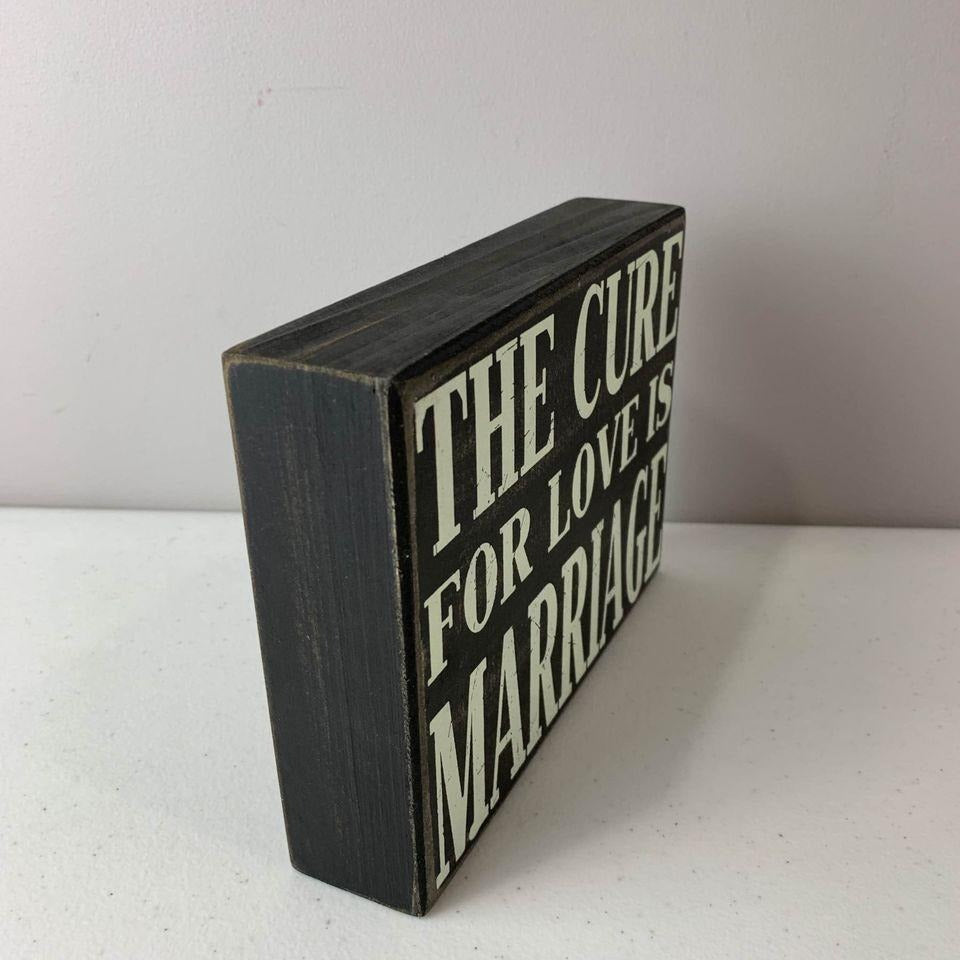 The Cure For Love Is Marriage Wooden Sign