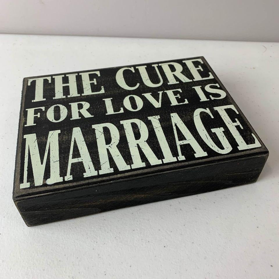 The Cure For Love Is Marriage Wooden Sign